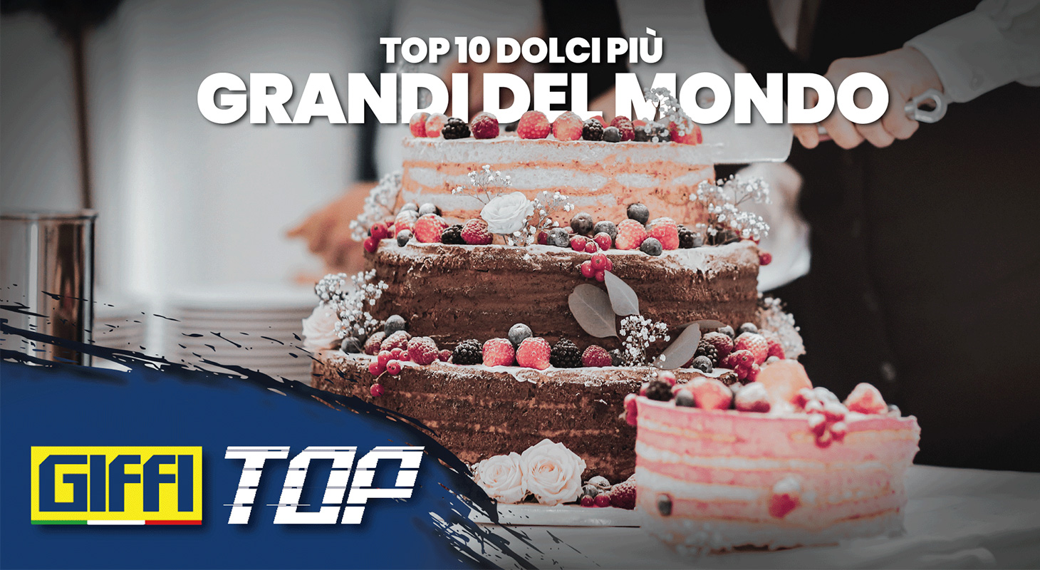 GIFFI TOP 24: Top 10 Dolci Più Grandi del Mondo